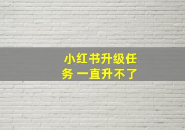 小红书升级任务 一直升不了